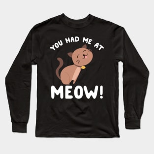 You had me at meow Long Sleeve T-Shirt